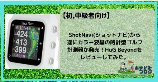 ShotNavi(ショットナビ)から遂にカラー液晶の時計型ゴルフ計測器が発売！HuG Beyondをレビューしてみた。