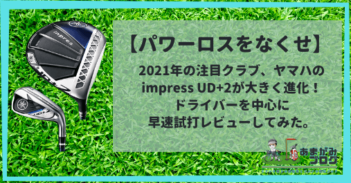 2021年の注目クラブ、ヤマハのimpress UD+2が大きく進化！ドライバーを中心に早速試打レビューしてみた。
